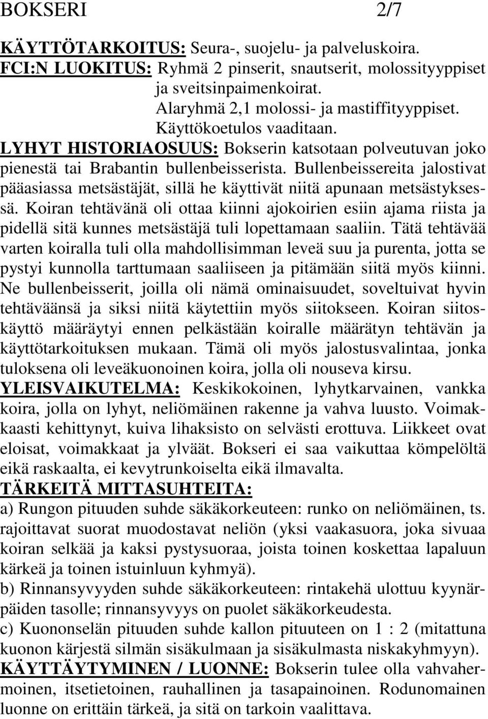 Bullenbeissereita jalostivat pääasiassa metsästäjät, sillä he käyttivät niitä apunaan metsästyksessä.