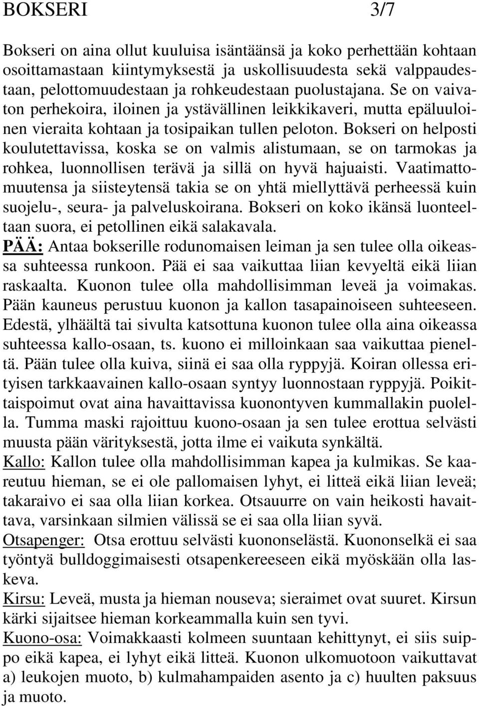 Bokseri on helposti koulutettavissa, koska se on valmis alistumaan, se on tarmokas ja rohkea, luonnollisen terävä ja sillä on hyvä hajuaisti.