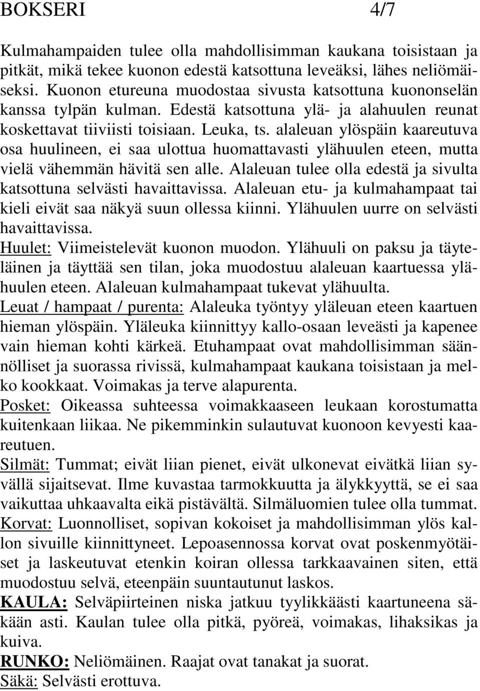 alaleuan ylöspäin kaareutuva osa huulineen, ei saa ulottua huomattavasti ylähuulen eteen, mutta vielä vähemmän hävitä sen alle. Alaleuan tulee olla edestä ja sivulta katsottuna selvästi havaittavissa.