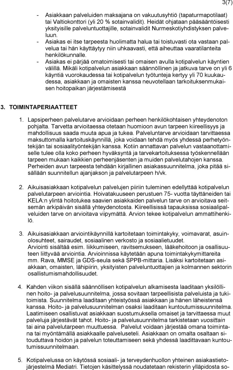 - Asiakas ei itse tarpeesta huolimatta halua tai toistuvasti ota vastaan palvelua tai hän käyttäytyy niin uhkaavasti, että aiheuttaa vaaratilanteita henkilökunnalle.