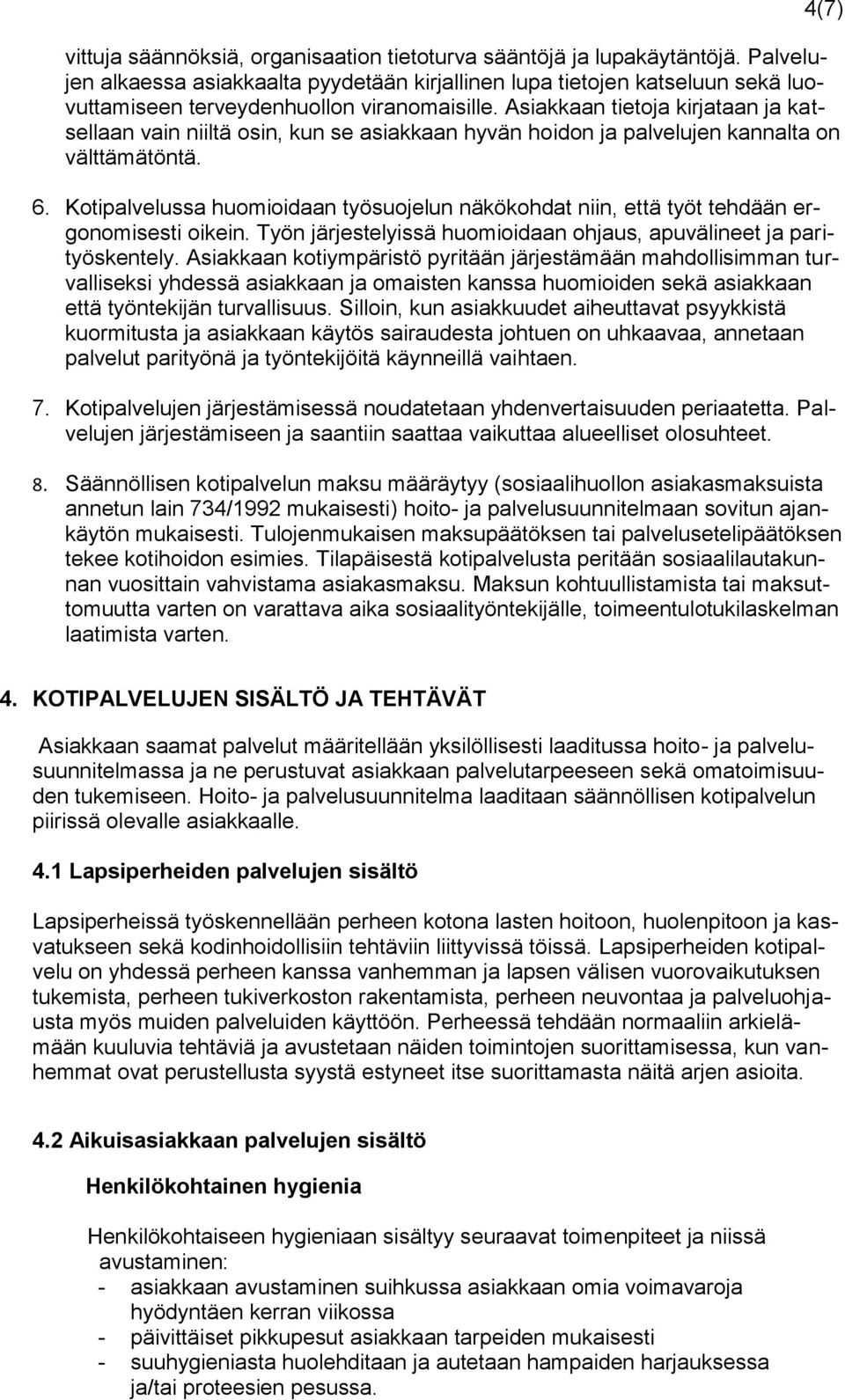 Asiakkaan tietoja kirjataan ja katsellaan vain niiltä osin, kun se asiakkaan hyvän hoidon ja palvelujen kannalta on välttämätöntä. 6.