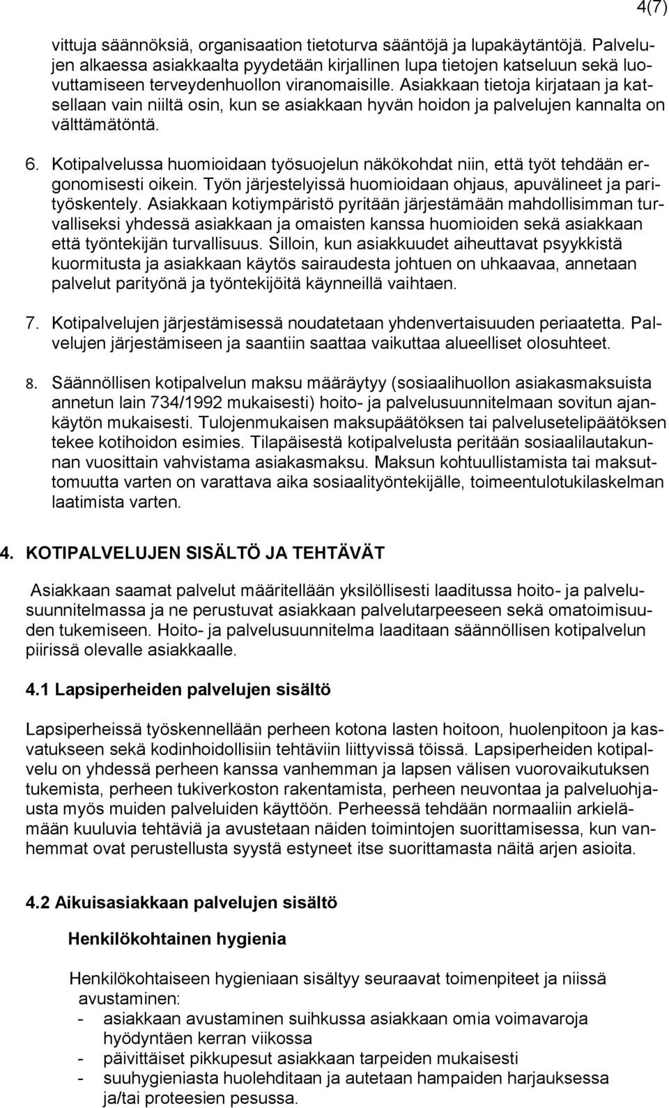 Asiakkaan tietoja kirjataan ja katsellaan vain niiltä osin, kun se asiakkaan hyvän hoidon ja palvelujen kannalta on välttämätöntä. 6.