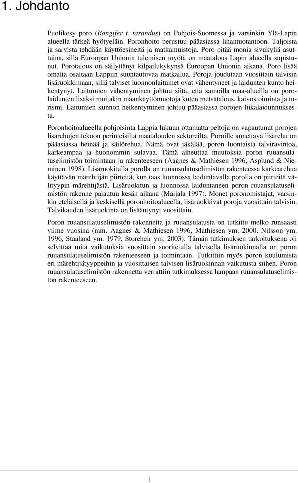 Porotalous on säilyttänyt kilpailukykynsä Euroopan Unionin aikana. Poro lisää omalta osaltaan Lappiin suuntautuvaa matkailua.