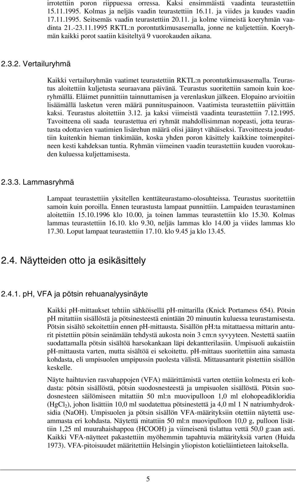 Teurastus aloitettiin kuljetusta seuraavana päivänä. Teurastus suoritettiin samoin kuin koeryhmällä. Eläimet punnittiin tainnuttamisen ja verenlaskun jälkeen.