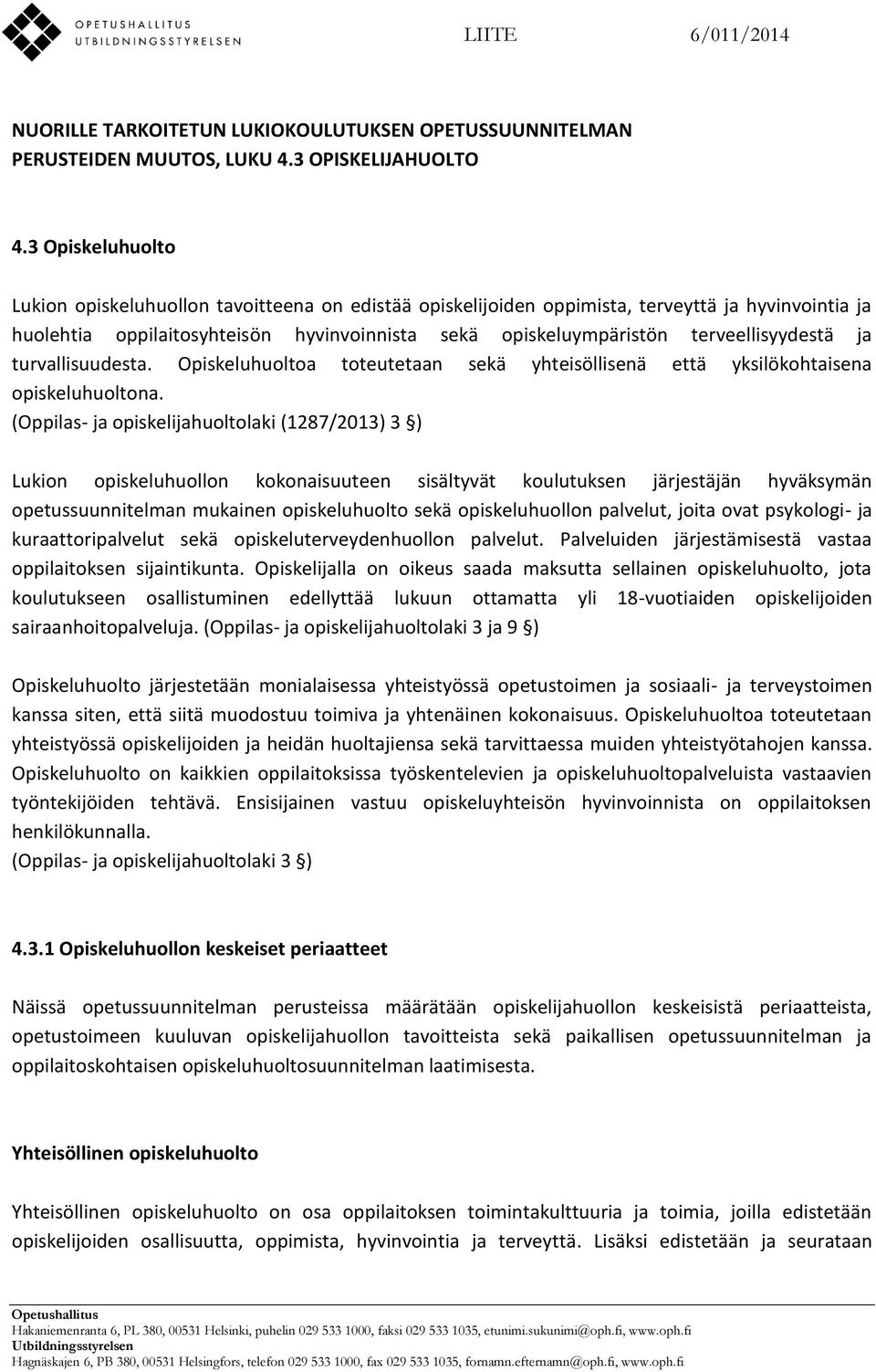 terveellisyydestä ja turvallisuudesta. Opiskeluhuoltoa toteutetaan sekä yhteisöllisenä että yksilökohtaisena opiskeluhuoltona.