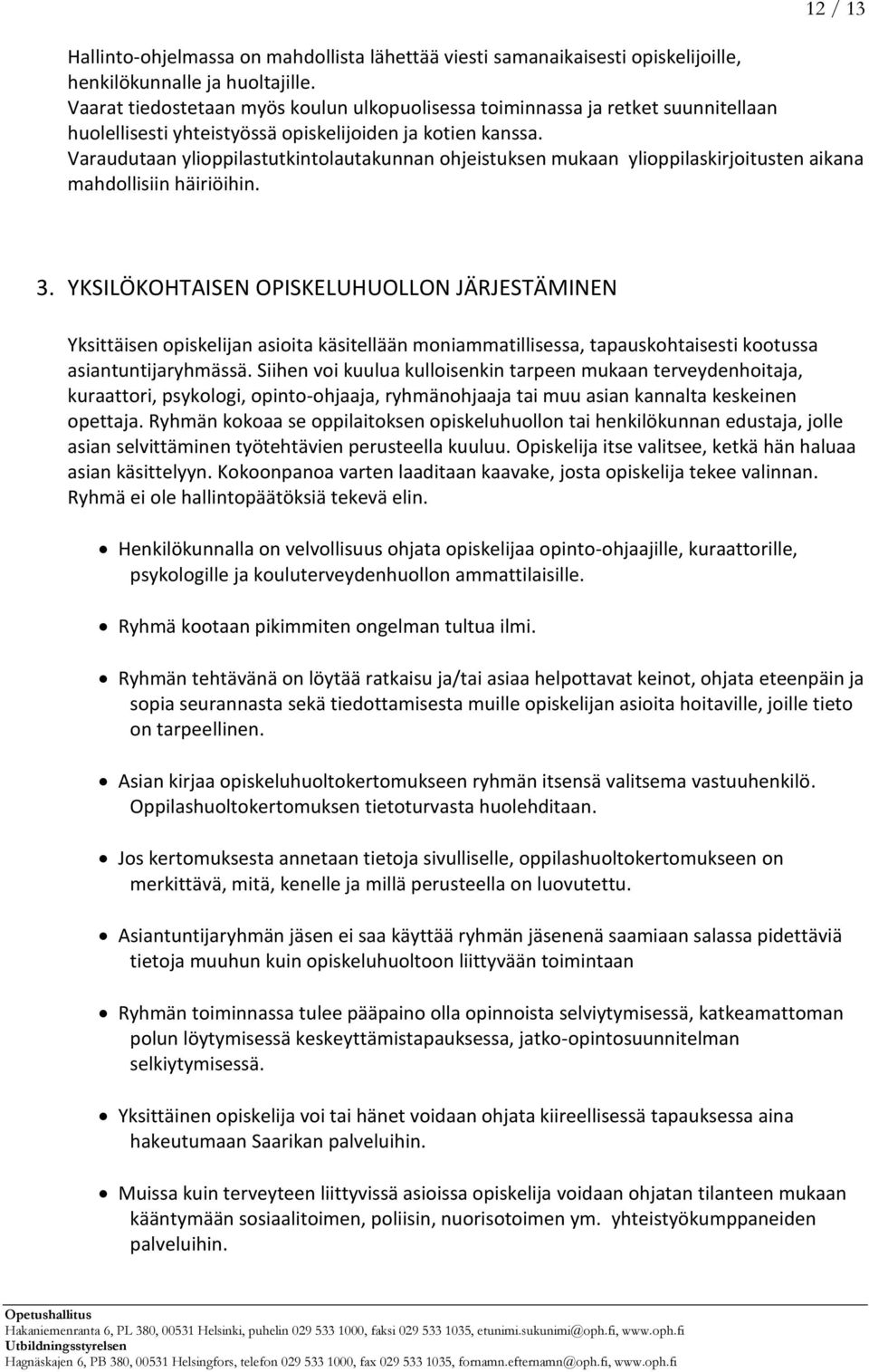 Varaudutaan ylioppilastutkintolautakunnan ohjeistuksen mukaan ylioppilaskirjoitusten aikana mahdollisiin häiriöihin. 3.