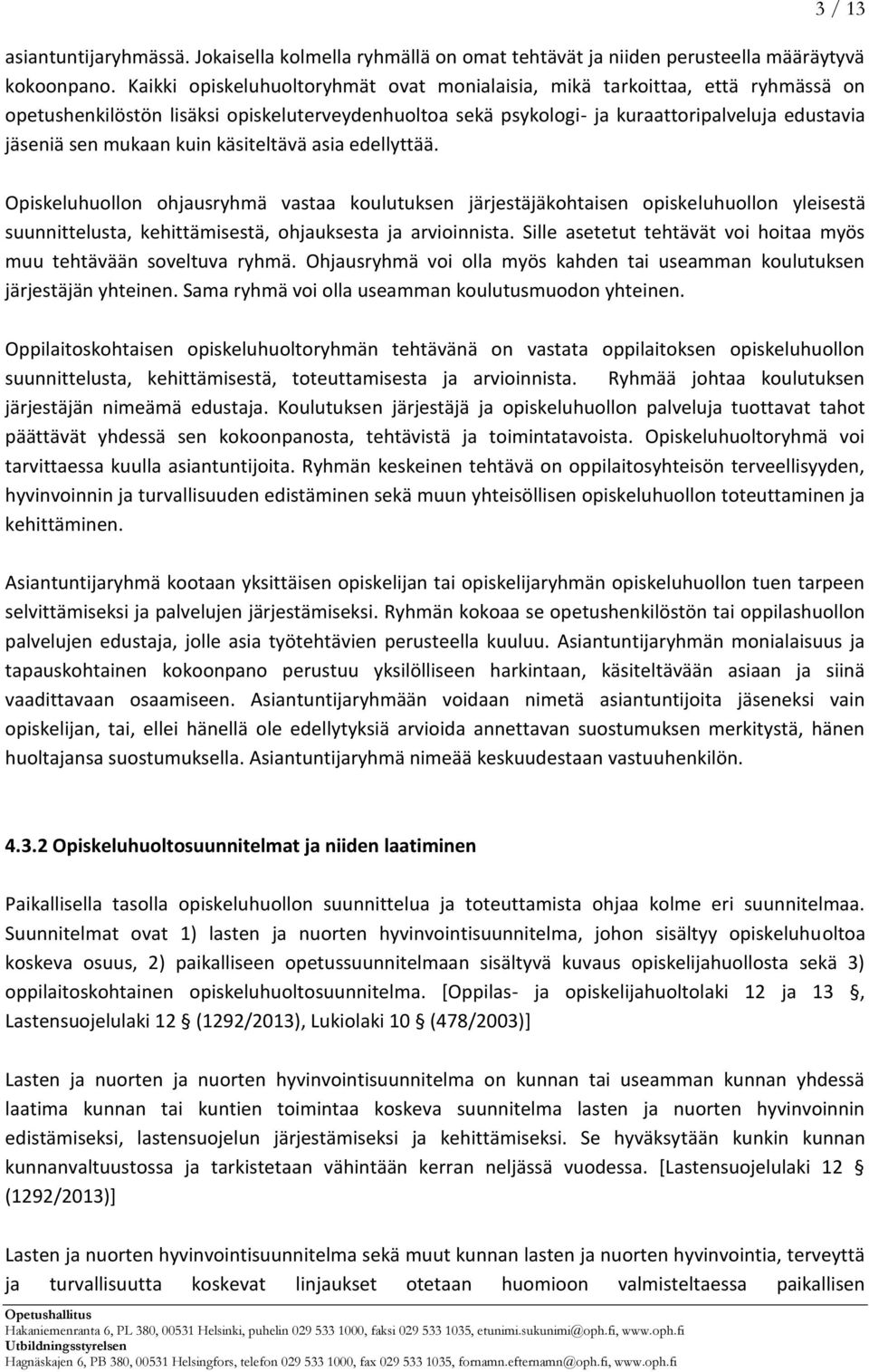 kuin käsiteltävä asia edellyttää. Opiskeluhuollon ohjausryhmä vastaa koulutuksen järjestäjäkohtaisen opiskeluhuollon yleisestä suunnittelusta, kehittämisestä, ohjauksesta ja arvioinnista.