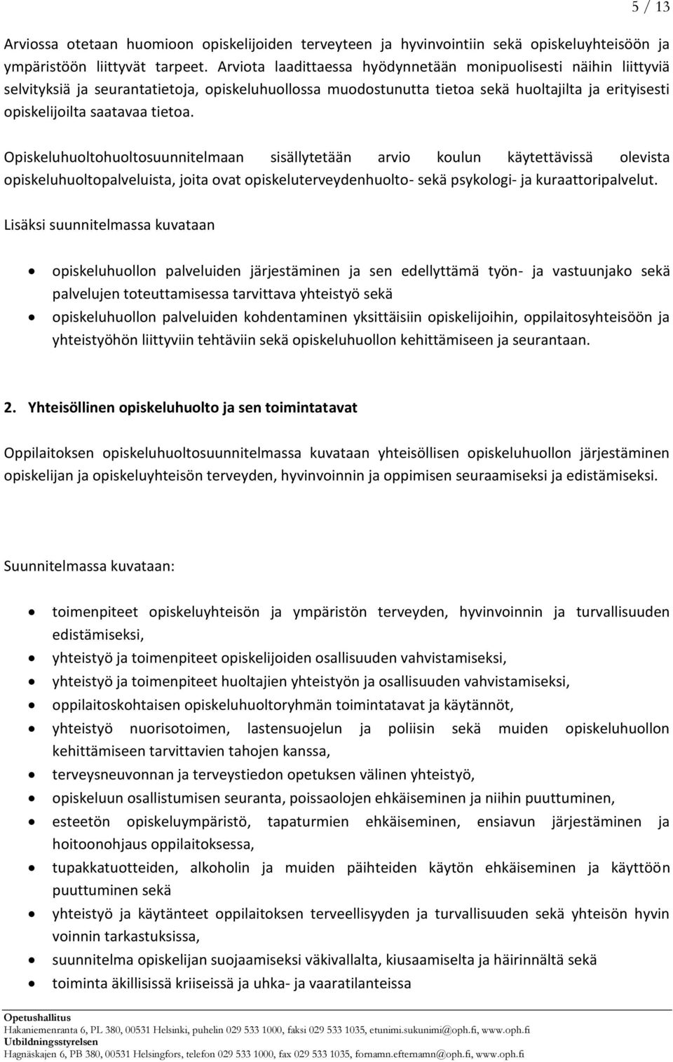 Opiskeluhuoltohuoltosuunnitelmaan sisällytetään arvio koulun käytettävissä olevista opiskeluhuoltopalveluista, joita ovat opiskeluterveydenhuolto- sekä psykologi- ja kuraattoripalvelut.