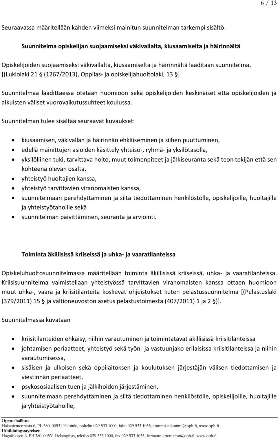 [(Lukiolaki 21 (1267/2013), Oppilas- ja opiskelijahuoltolaki, 13 ] Suunnitelmaa laadittaessa otetaan huomioon sekä opiskelijoiden keskinäiset että opiskelijoiden ja aikuisten väliset