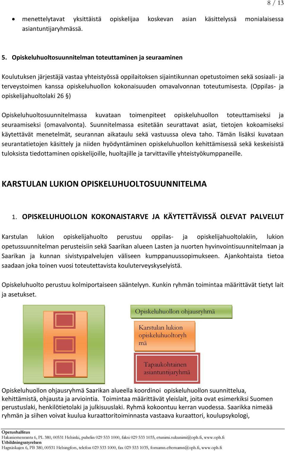 kokonaisuuden omavalvonnan toteutumisesta. (Oppilas- ja opiskelijahuoltolaki 26 ) Opiskeluhuoltosuunnitelmassa kuvataan toimenpiteet opiskeluhuollon toteuttamiseksi ja seuraamiseksi (omavalvonta).