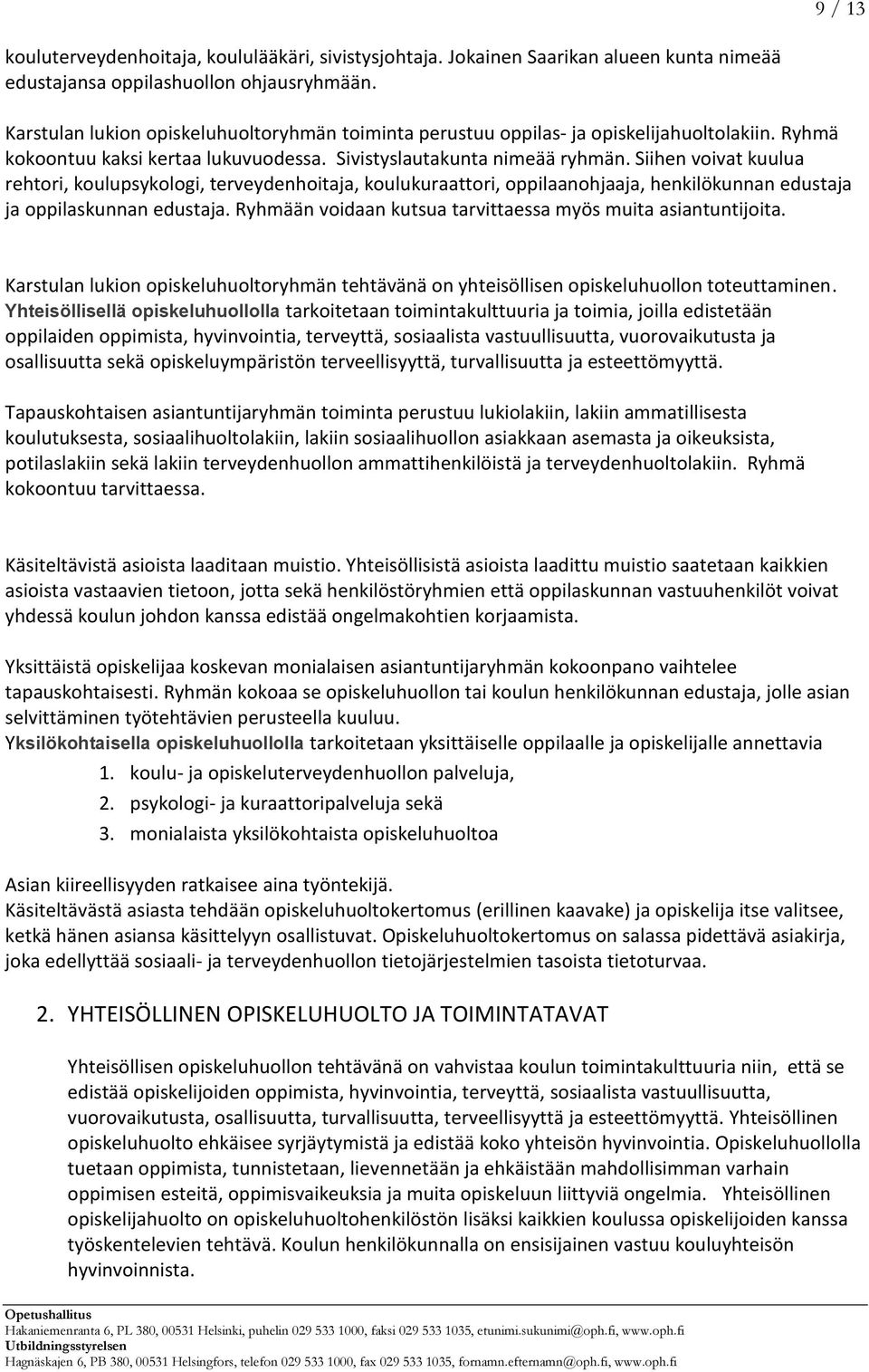 Siihen voivat kuulua rehtori, koulupsykologi, terveydenhoitaja, koulukuraattori, oppilaanohjaaja, henkilökunnan edustaja ja oppilaskunnan edustaja.