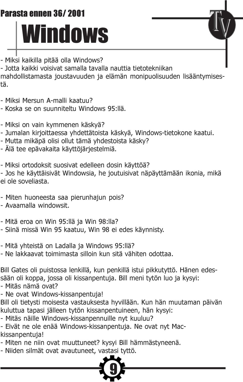 - Mutta mikäpä olisi ollut tämä yhdestoista käsky? - Älä tee epävakaita käyttöjärjestelmiä. - Miksi ortodoksit suosivat edelleen dosin käyttöä?