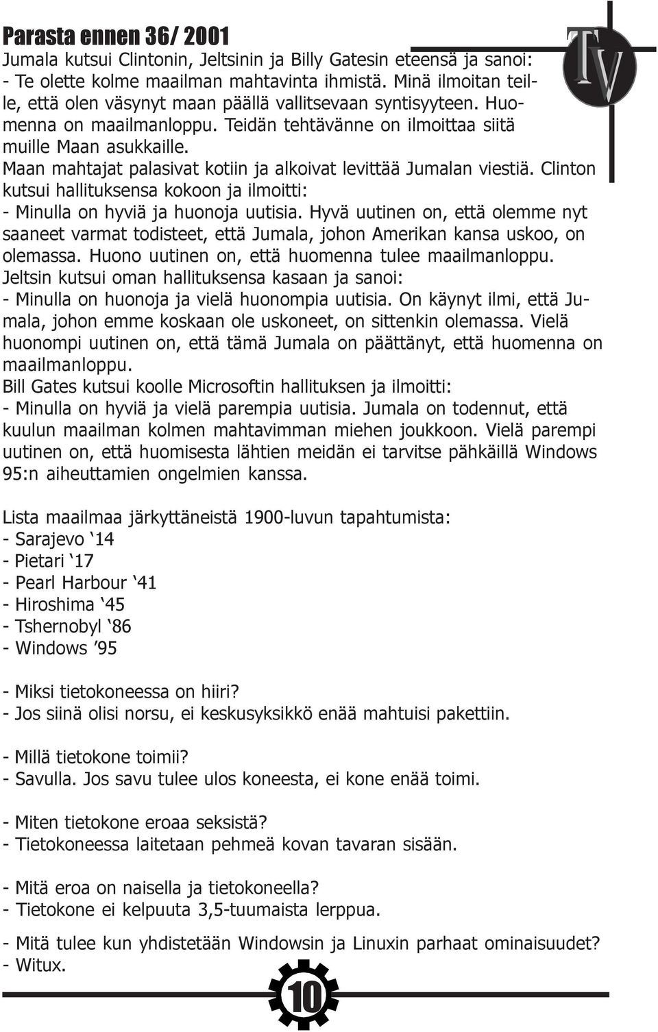 Clinton kutsui hallituksensa kokoon ja ilmoitti: - Minulla on hyviä ja huonoja uutisia. Hyvä uutinen on, että olemme nyt saaneet varmat todisteet, että Jumala, johon Amerikan kansa uskoo, on olemassa.