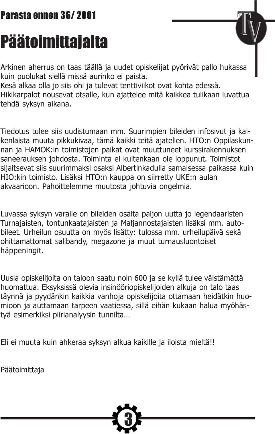 Tiedotus tulee siis uudistumaan mm. Suurimpien bileiden infosivut ja kaikenlaista muuta pikkukivaa, tämä kaikki teitä ajatellen.