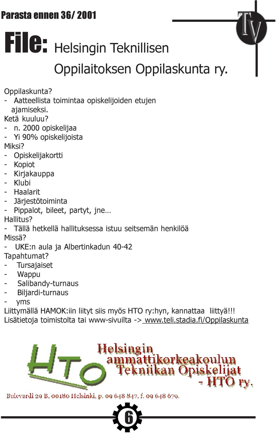 - Opiskelijakortti - Kopiot - Kirjakauppa - Klubi - Haalarit - Järjestötoiminta - Pippalot, bileet, partyt, jne Hallitus?