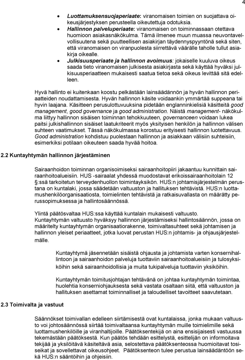 Tämä ilmenee muun muassa neuvontavelvollisuutena sekä puutteellisen asiakirjan täydennyspyyntönä sekä siten, että viranomaisen on viranpuolesta siirrettävä väärälle taholle tullut asiakirja oikealle.