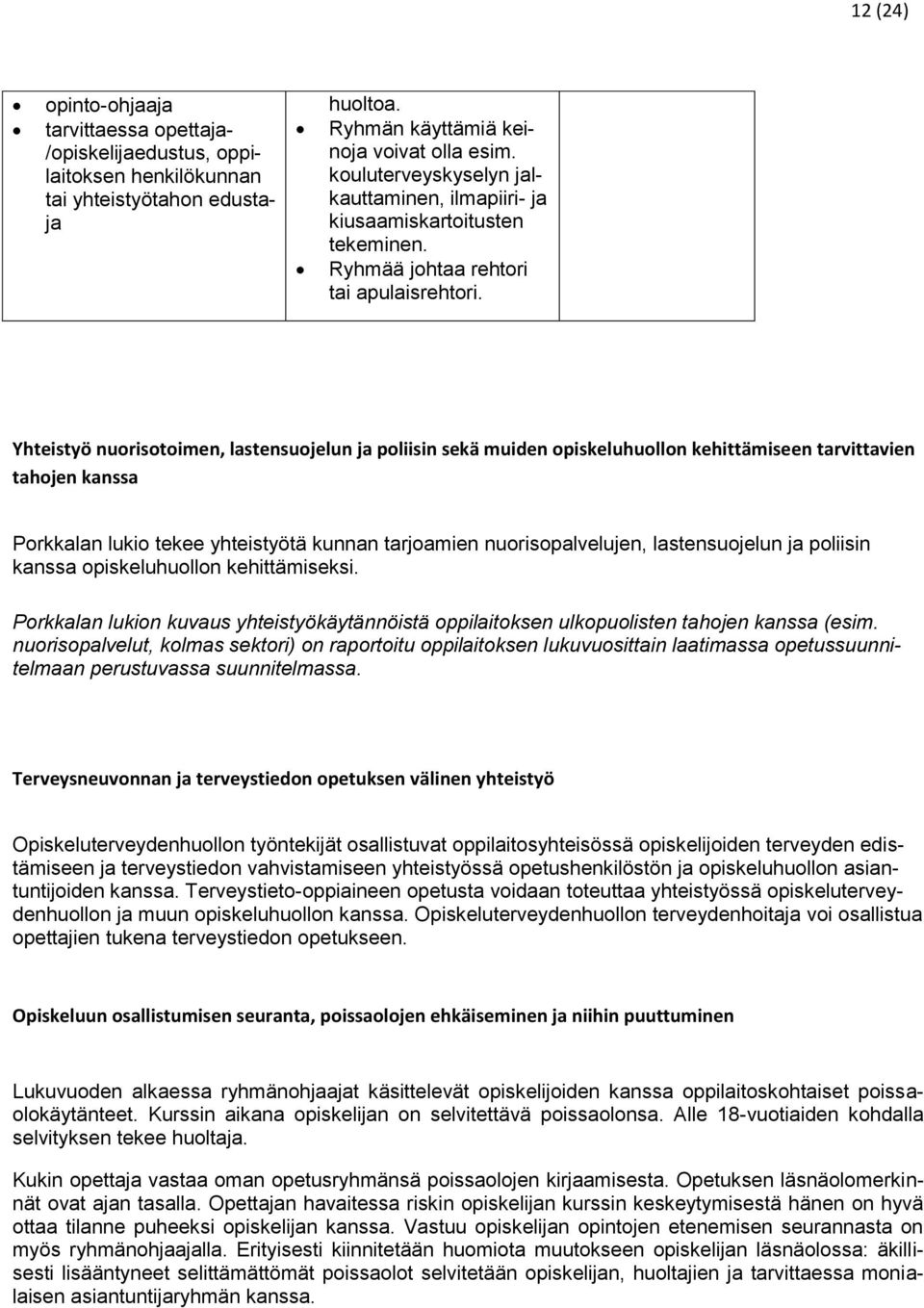 Yhteistyö nuorisotoimen, lastensuojelun ja poliisin sekä muiden opiskeluhuollon kehittämiseen tarvittavien tahojen kanssa Porkkalan lukio tekee yhteistyötä kunnan tarjoamien nuorisopalvelujen,