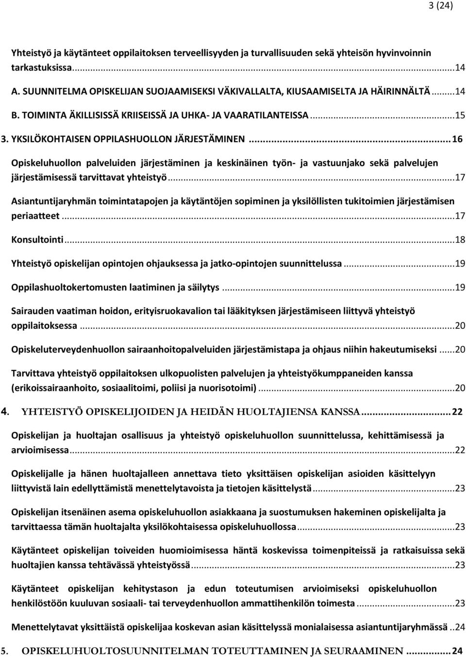 YKSILÖKOHTAISEN OPPILASHUOLLON JÄRJESTÄMINEN... 16 Opiskeluhuollon palveluiden järjestäminen ja keskinäinen työn- ja vastuunjako sekä palvelujen järjestämisessä tarvittavat yhteistyö.