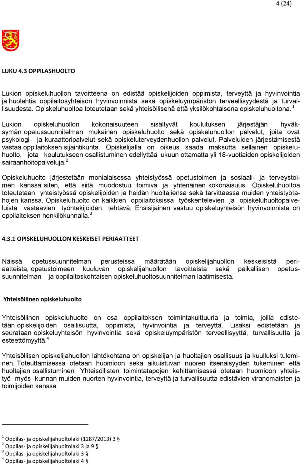 terveellisyydestä ja turvallisuudesta. Opiskeluhuoltoa toteutetaan sekä yhteisöllisenä että yksilökohtaisena opiskeluhuoltona.