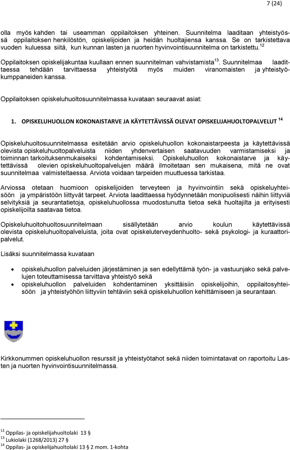 Suunnitelmaa laadittaessa tehdään tarvittaessa yhteistyötä myös muiden viranomaisten ja yhteistyökumppaneiden kanssa. Oppilaitoksen opiskeluhuoltosuunnitelmassa kuvataan seuraavat asiat: 1.