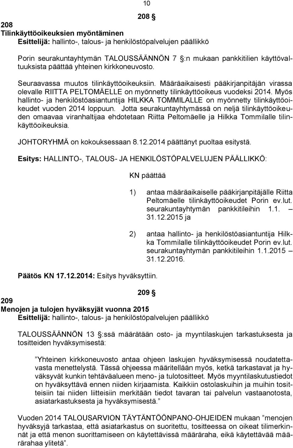 Myös hallinto- ja henkilöstöasiantuntija HILKKA TOMMILALLE on myönnetty tilinkäyttöoikeudet vuoden 2014 loppuun.