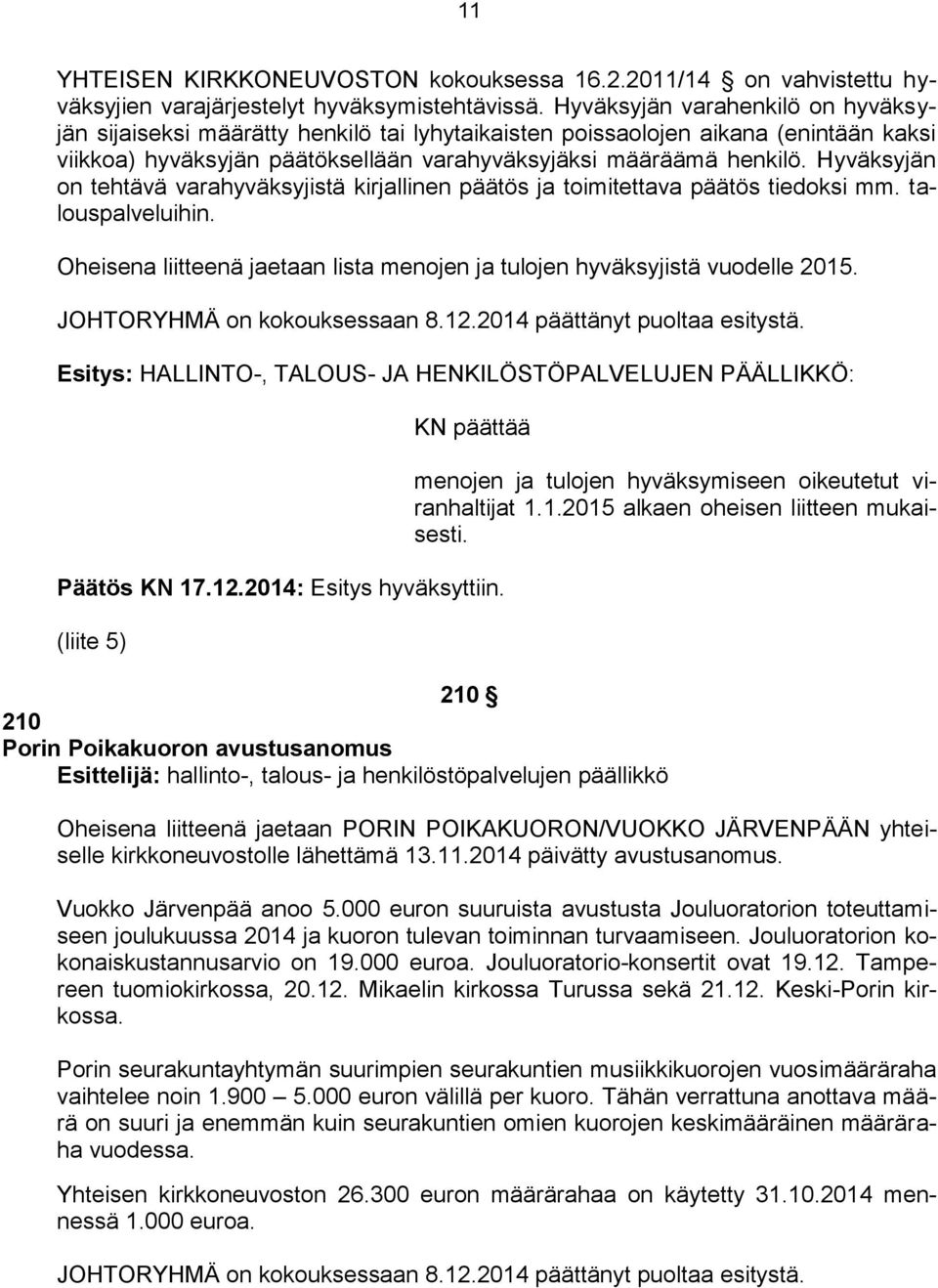 Hyväksyjän on tehtävä varahyväksyjistä kirjallinen päätös ja toimitettava päätös tiedoksi mm. talouspalveluihin. Oheisena liitteenä jaetaan lista menojen ja tulojen hyväksyjistä vuodelle 2015.