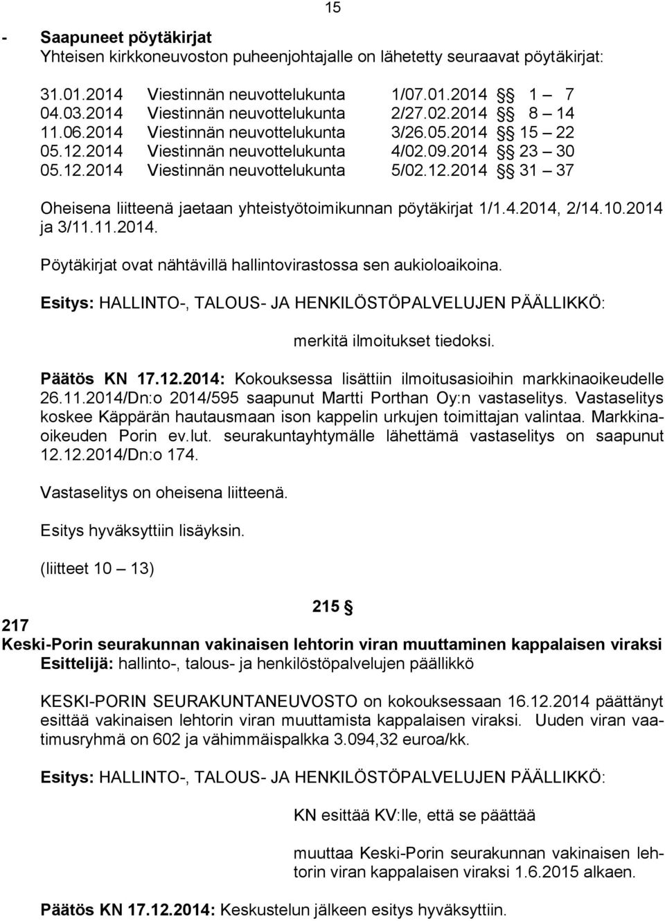 4.2014, 2/14.10.2014 ja 3/11.11.2014. Pöytäkirjat ovat nähtävillä hallintovirastossa sen aukioloaikoina. merkitä ilmoitukset tiedoksi. Päätös KN 17.12.