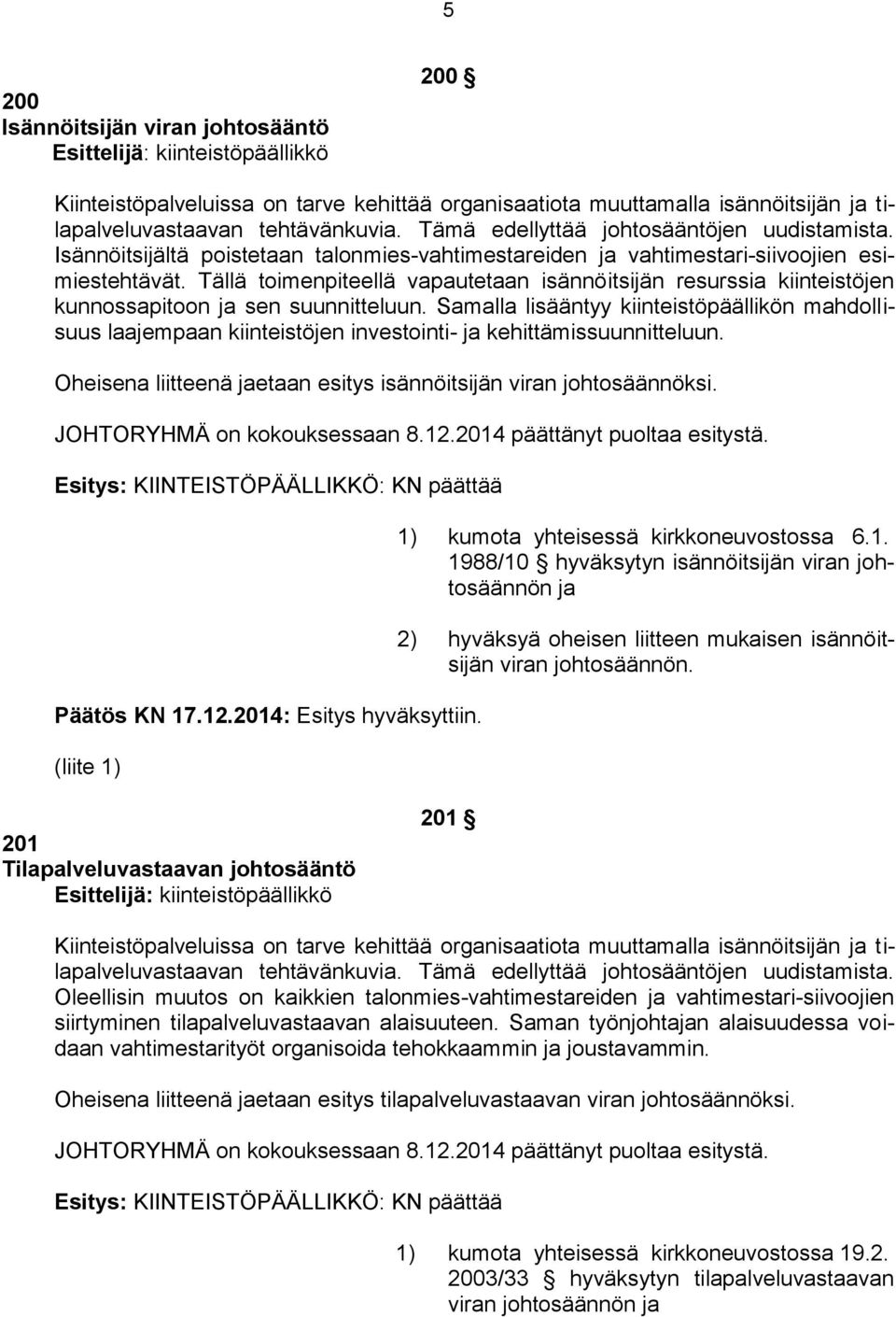 Tällä toimenpiteellä vapautetaan isännöitsijän resurssia kiinteistöjen kunnossapitoon ja sen suunnitteluun.