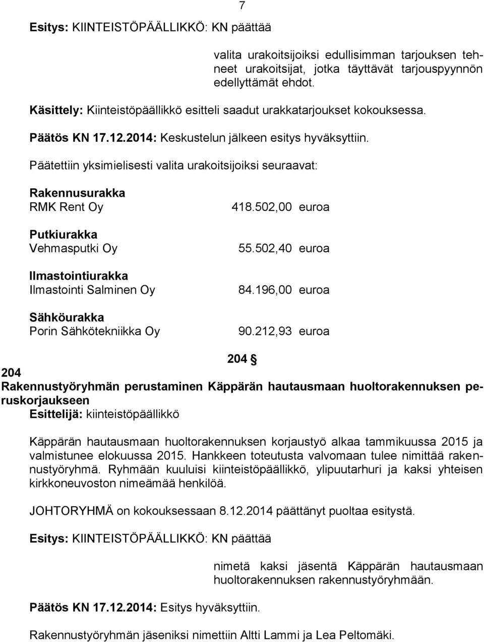 Päätettiin yksimielisesti valita urakoitsijoiksi seuraavat: Rakennusurakka RMK Rent Oy Putkiurakka Vehmasputki Oy Ilmastointiurakka Ilmastointi Salminen Oy Sähköurakka Porin Sähkötekniikka Oy 418.