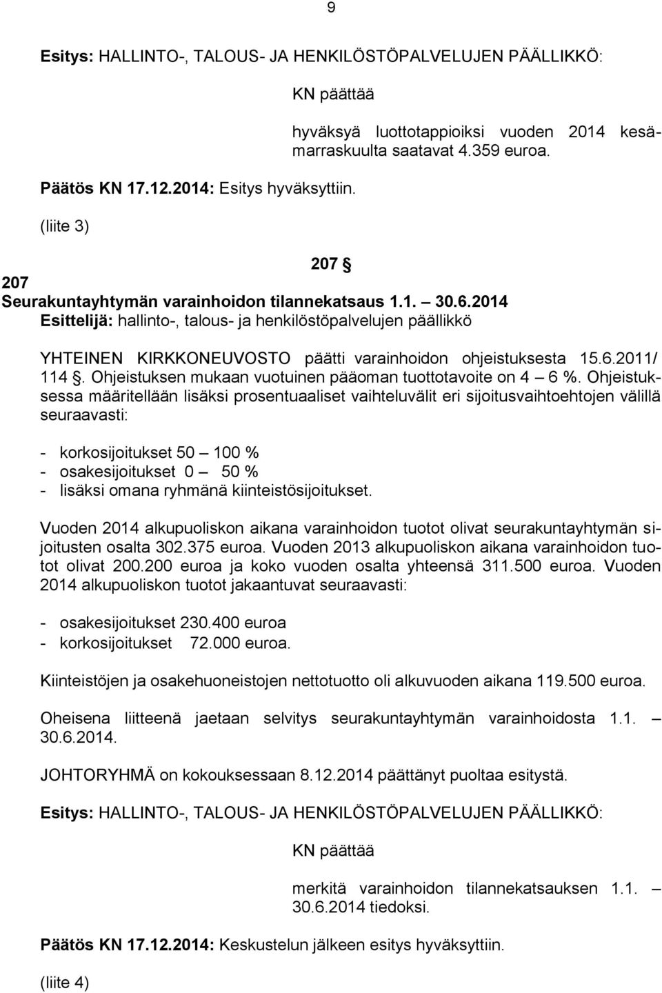 Ohjeistuksessa määritellään lisäksi prosentuaaliset vaihteluvälit eri sijoitusvaihtoehtojen välillä seuraavasti: - korkosijoitukset 50 100 % - osakesijoitukset 0 50 % - lisäksi omana ryhmänä