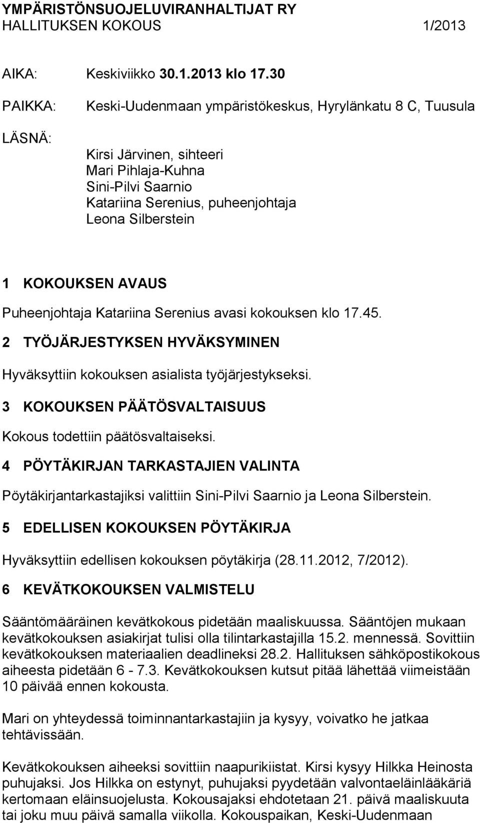 KOKOUKSEN AVAUS Puheenjohtaja Katariina Serenius avasi kokouksen klo 17.45. 2 TYÖJÄRJESTYKSEN HYVÄKSYMINEN Hyväksyttiin kokouksen asialista työjärjestykseksi.