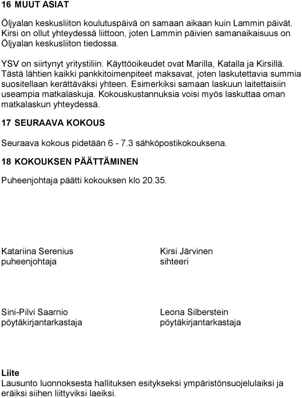 Esimerkiksi samaan laskuun laitettaisiin useampia matkalaskuja. Kokouskustannuksia voisi myös laskuttaa oman matkalaskun yhteydessä. 17 SEURAAVA KOKOUS Seuraava kokous pidetään 6-7.