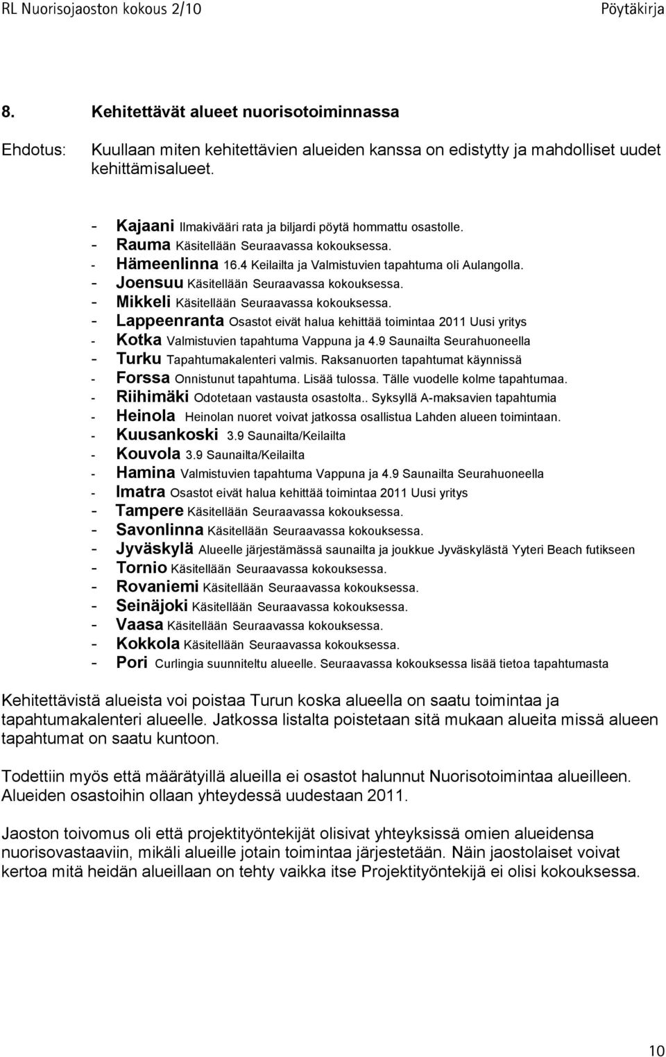 - Joensuu Käsitellään Seuraavassa kokouksessa. - Mikkeli Käsitellään Seuraavassa kokouksessa.