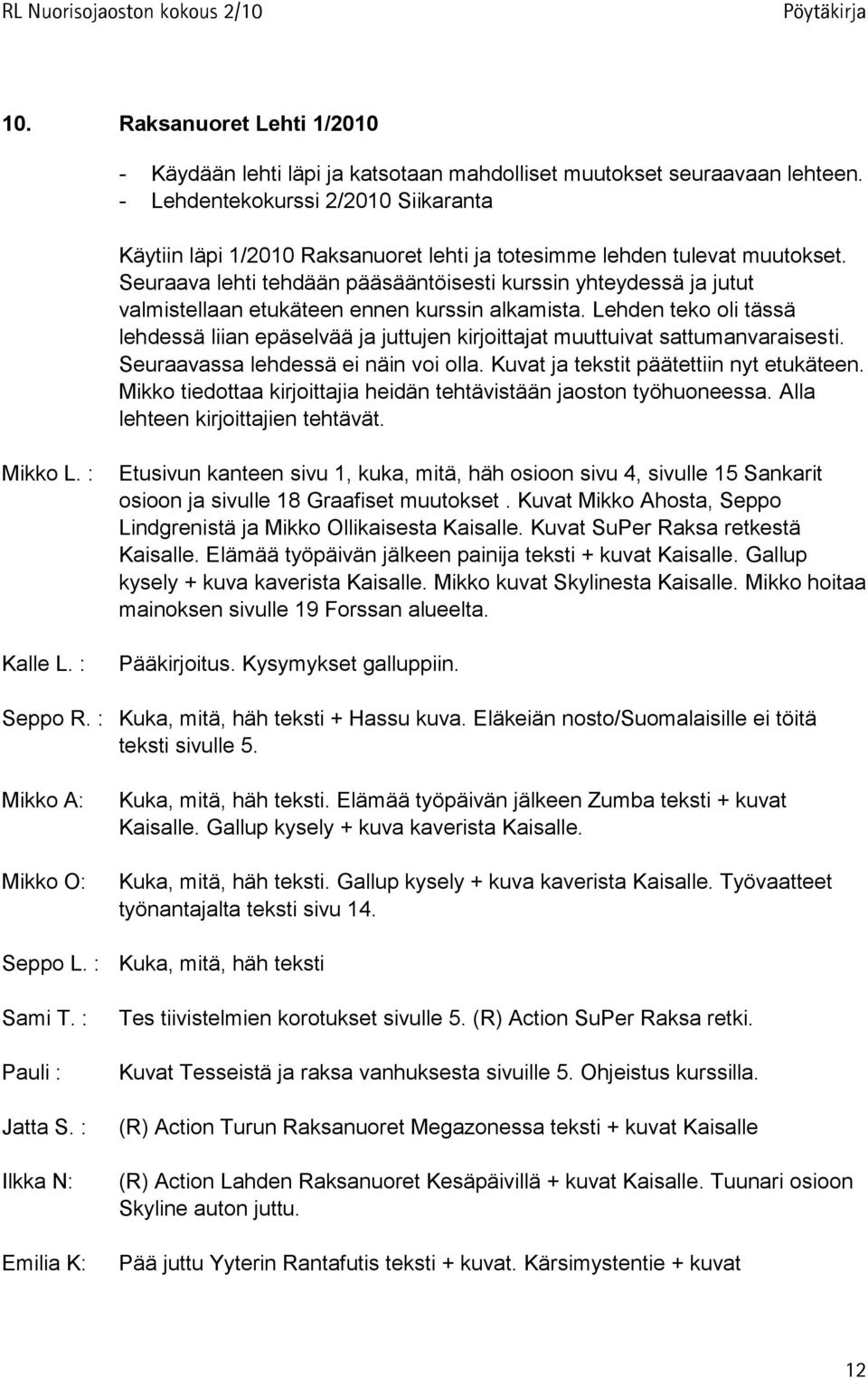 Seuraava lehti tehdään pääsääntöisesti kurssin yhteydessä ja jutut valmistellaan etukäteen ennen kurssin alkamista.