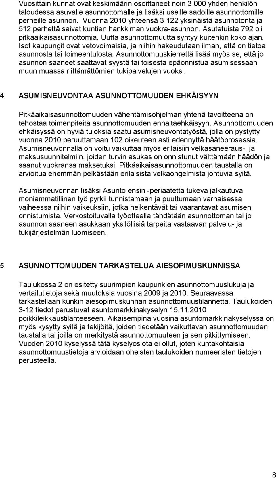 Uutta asunnottomuutta syntyy kuitenkin koko ajan. Isot kaupungit ovat vetovoimaisia, ja niihin hakeudutaan ilman, että on tietoa asunnosta tai toimeentulosta.