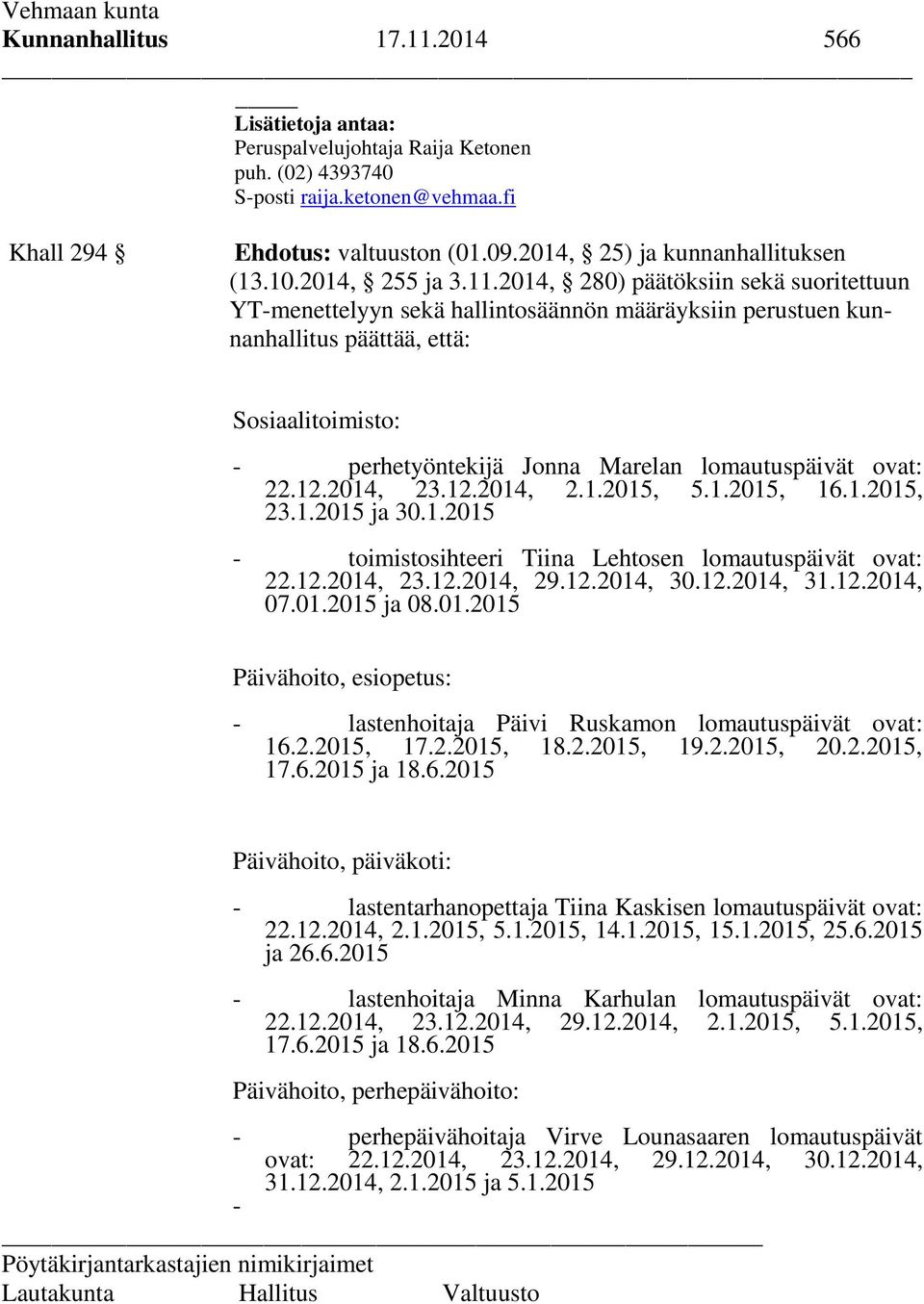 2014, 280) päätöksiin sekä suoritettuun YT-menettelyyn sekä hallintosäännön määräyksiin perustuen kunnanhallitus päättää, että: Sosiaalitoimisto: - perhetyöntekijä Jonna Marelan lomautuspäivät ovat: