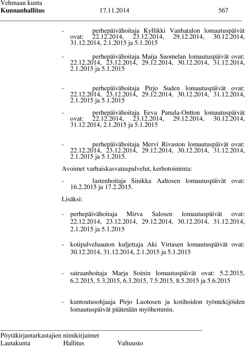 2014, - perhepäivähoitaja Mervi Rivaston lomautuspäivät ovat:. Avoimet varhaiskasvatuspalvelut, kerhotoiminta: - lastenhoitaja Sinikka Aaltosen lomautuspäivät ovat: 16.2.2015 