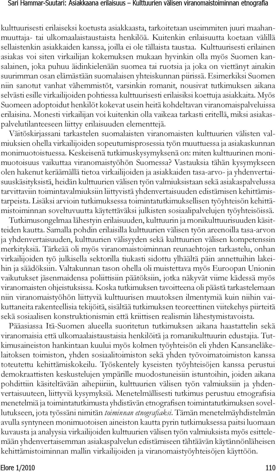 Kulttuurisesti erilainen asiakas voi siten virkailijan kokemuksen mukaan hyvinkin olla myös Suomen kansalainen, joka puhuu äidinkielenään suomea tai ruotsia ja joka on viettänyt ainakin suurimman