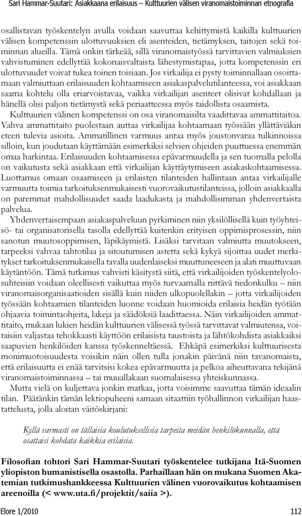 Jos virkailija ei pysty toiminnallaan osoittamaan valmiuttaan erilaisuuden kohtaamiseen asiakaspalvelutilanteessa, voi asiakkaan saama kohtelu olla eriarvoistavaa, vaikka virkailijan asenteet