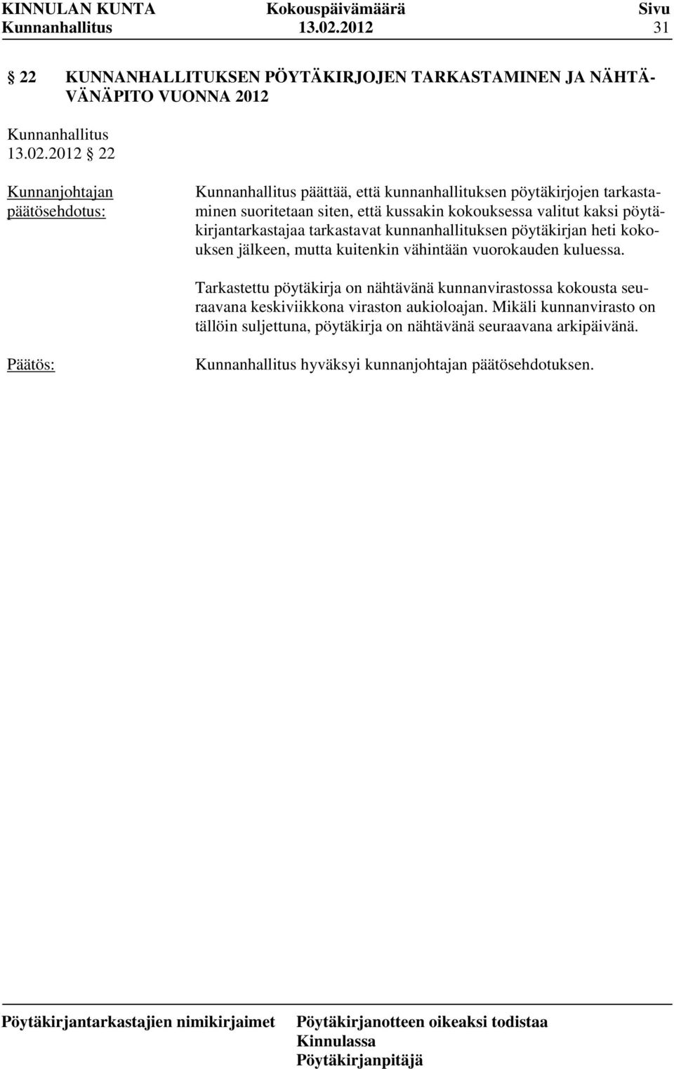 tarkastaminen suoritetaan siten, että kussakin kokouksessa valitut kaksi pöytäkirjantarkastajaa tarkastavat kunnanhallituksen pöytäkirjan heti