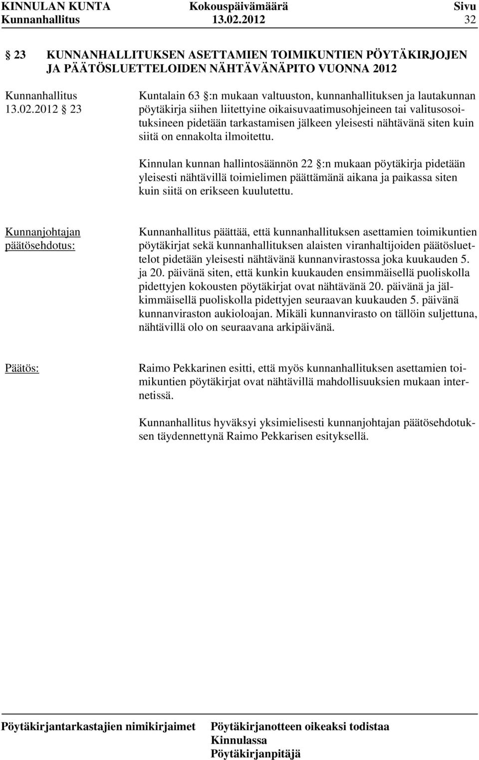 pöytäkirja siihen liitettyine oikaisuvaatimusohjeineen tai valitusosoituksineen pidetään tarkastamisen jälkeen yleisesti nähtävänä siten kuin siitä on ennakolta ilmoitettu.