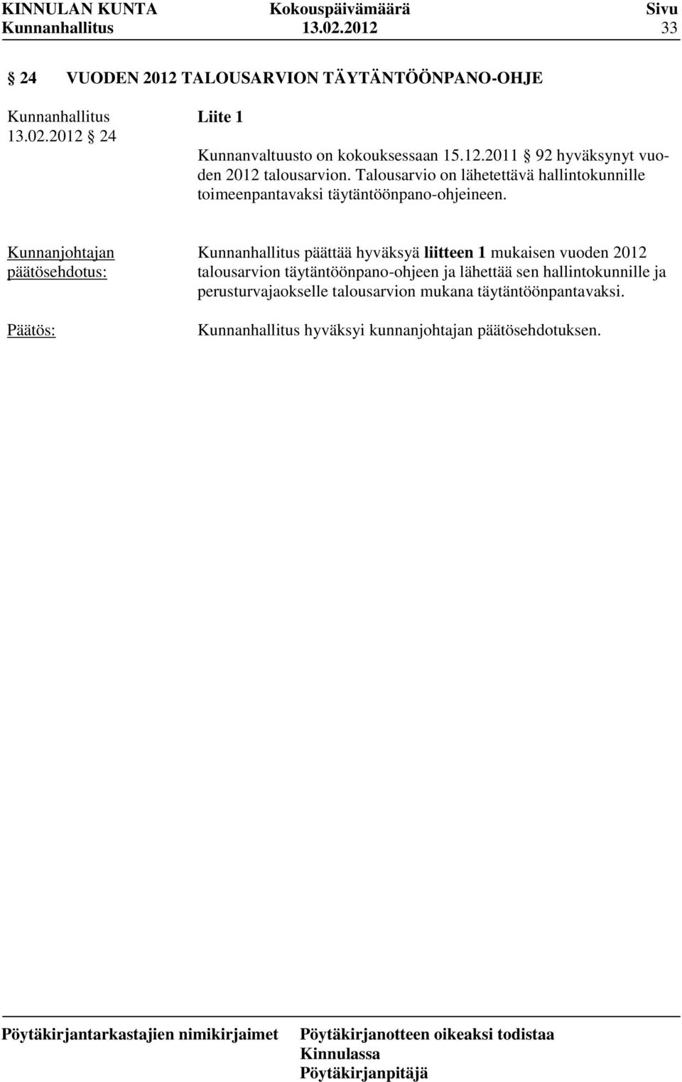 Talousarvio on lähetettävä hallintokunnille toimeenpantavaksi täytäntöönpano-ohjeineen.