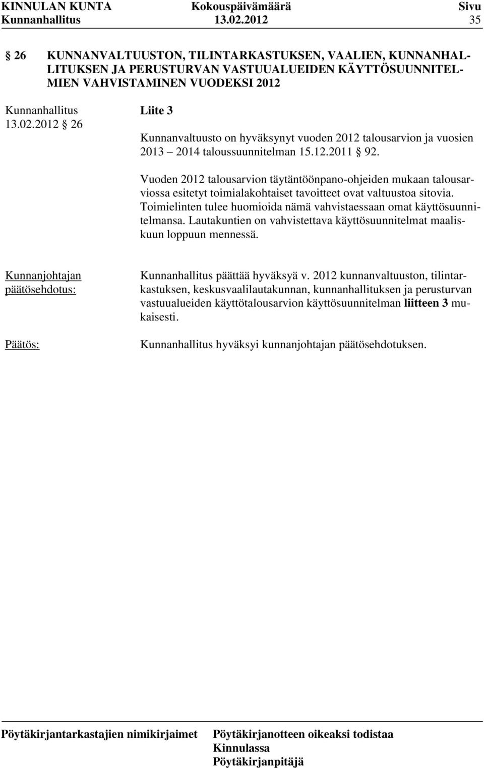 Toimielinten tulee huomioida nämä vahvistaessaan omat käyttösuunnitelmansa. Lautakuntien on vahvistettava käyttösuunnitelmat maaliskuun loppuun mennessä. päättää hyväksyä v.
