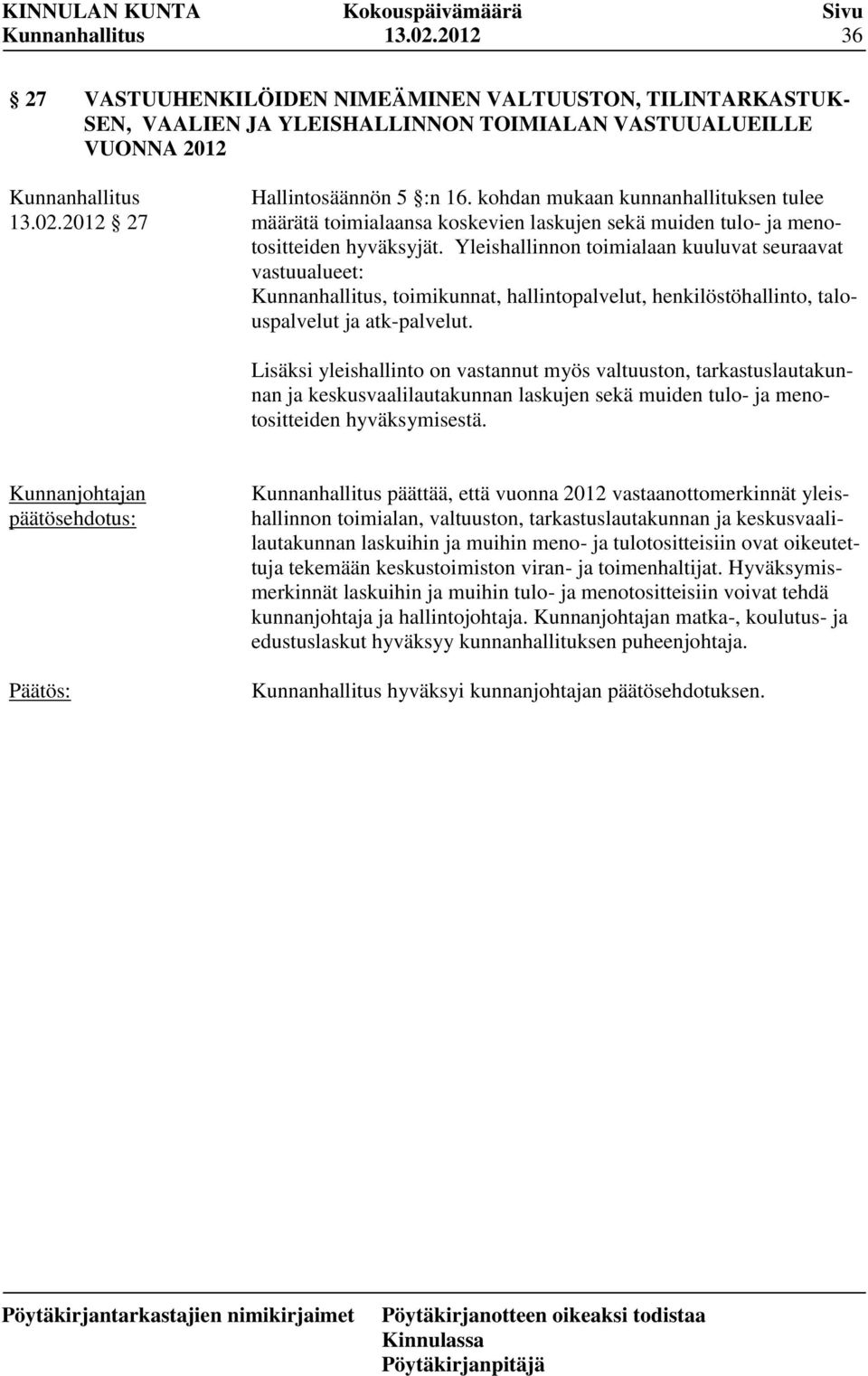 Yleishallinnon toimialaan kuuluvat seuraavat vastuualueet:, toimikunnat, hallintopalvelut, henkilöstöhallinto, talouspalvelut ja atk-palvelut.