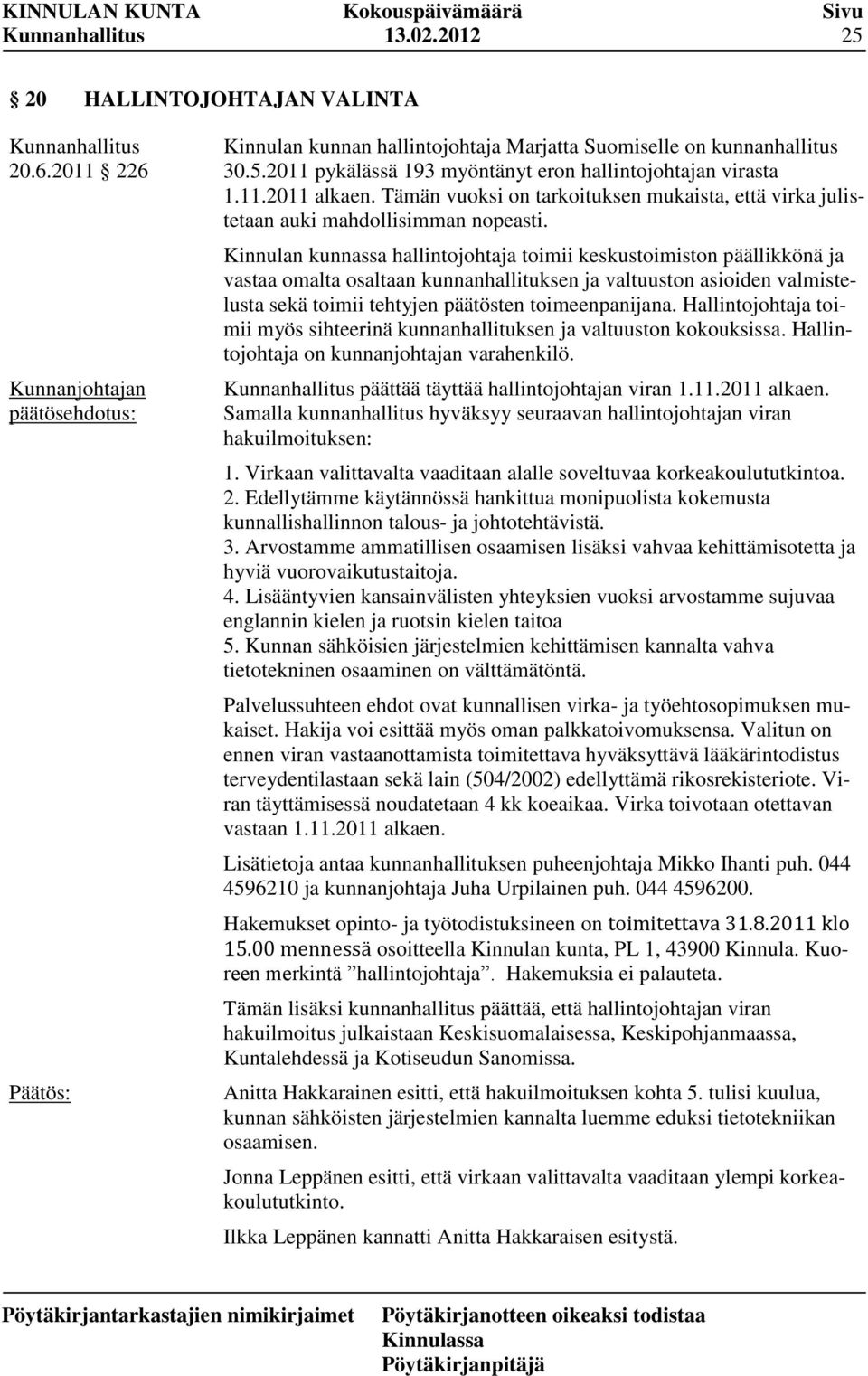 Kinnulan kunnassa hallintojohtaja toimii keskustoimiston päällikkönä ja vastaa omalta osaltaan kunnanhallituksen ja valtuuston asioiden valmistelusta sekä toimii tehtyjen päätösten toimeenpanijana.