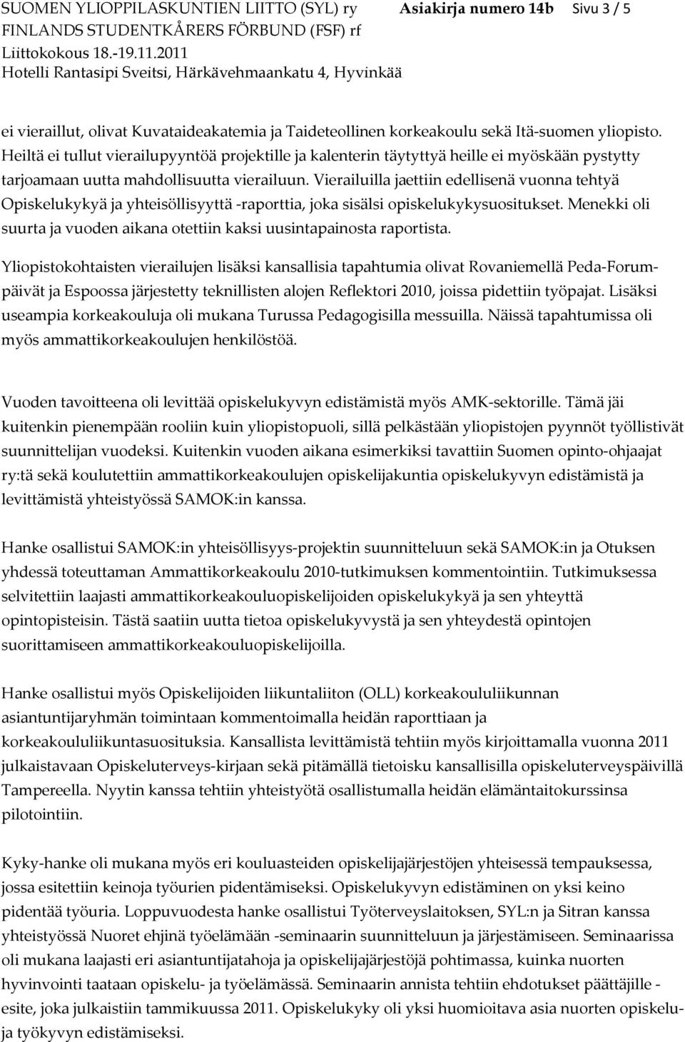 Vierailuilla jaettiin edellisenä vuonna tehtyä Opiskelukykyä ja yhteisöllisyyttä -raporttia, joka sisälsi opiskelukykysuositukset.