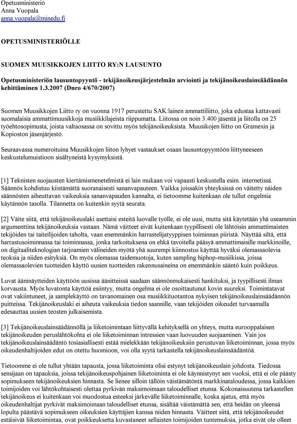 2007 (Dnro 4/670/2007) Suomen Muusikkojen Liitto ry on vuonna 1917 perustettu SAK:lainen ammattiliitto, joka edustaa kattavasti suomalaisia ammattimuusikkoja musiikkilajeista riippumatta.