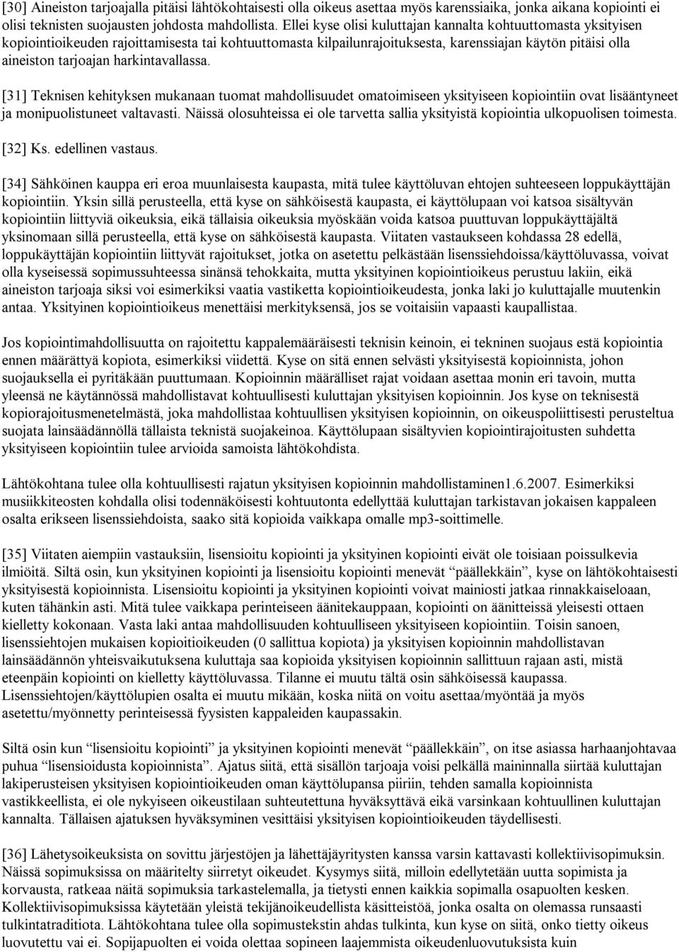 harkintavallassa. [31] Teknisen kehityksen mukanaan tuomat mahdollisuudet omatoimiseen yksityiseen kopiointiin ovat lisääntyneet ja monipuolistuneet valtavasti.