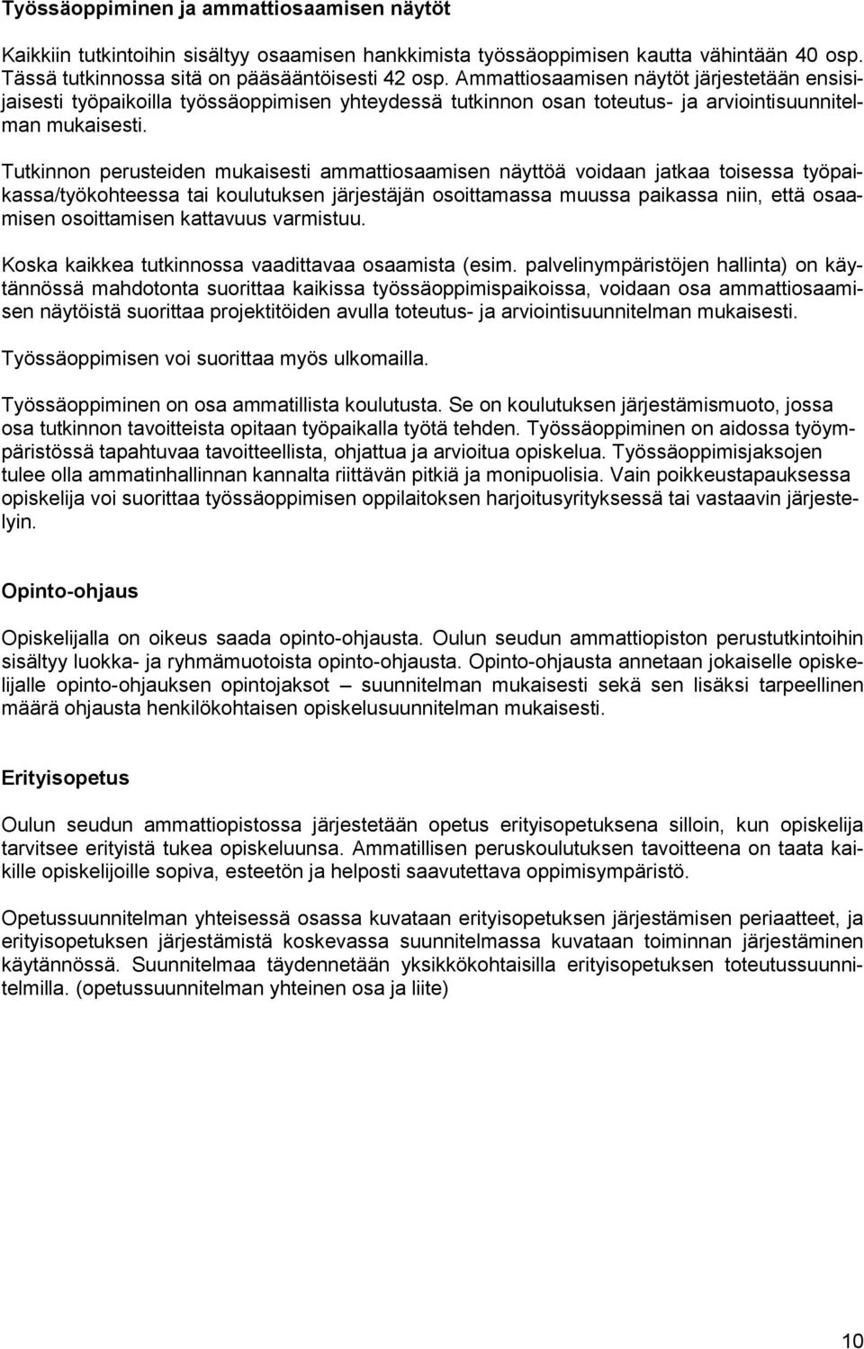 Tutkinnon perusteiden mukaisesti ammattiosaamisen näyttöä voidaan jatkaa toisessa työpaikassa/työkohteessa tai koulutuksen järjestäjän osoittamassa muussa paikassa niin, että osaamisen osoittamisen