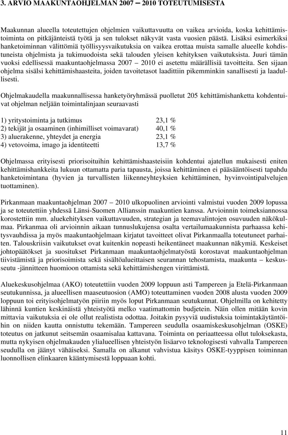 Lisäksi esimerkiksi hanketoiminnan välittömiä työllisyysvaikutuksia on vaikea erottaa muista samalle alueelle kohdistuneista ohjelmista ja tukimuodoista sekä talouden yleisen kehityksen vaikutuksista.